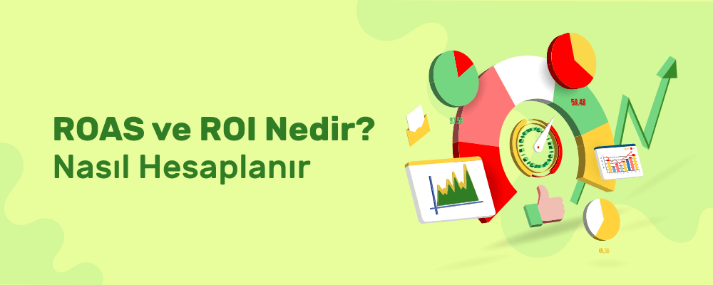 ROAS Nedir? ROI Nedir? Nasıl Hesaplanır?